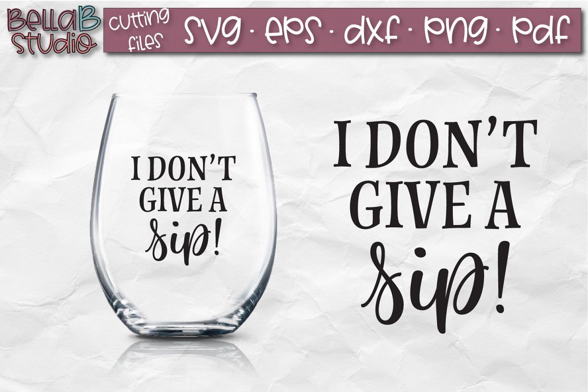Download I Don't Give a Sip SVG File, Wine Glass SVG, Funny, Wine ...