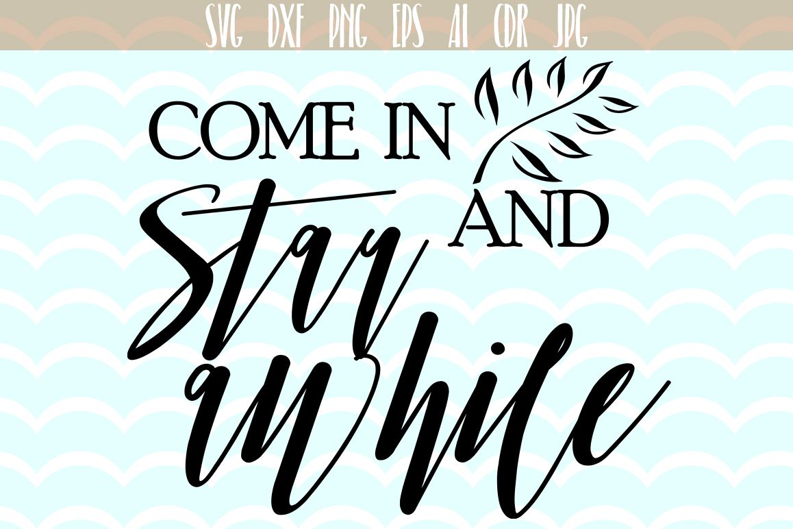 Come in and stay awhile SVG, Quote svg cut files, printable, SVG and DXF Cut File, Ai, Png, Dxf, Svg. example image 1