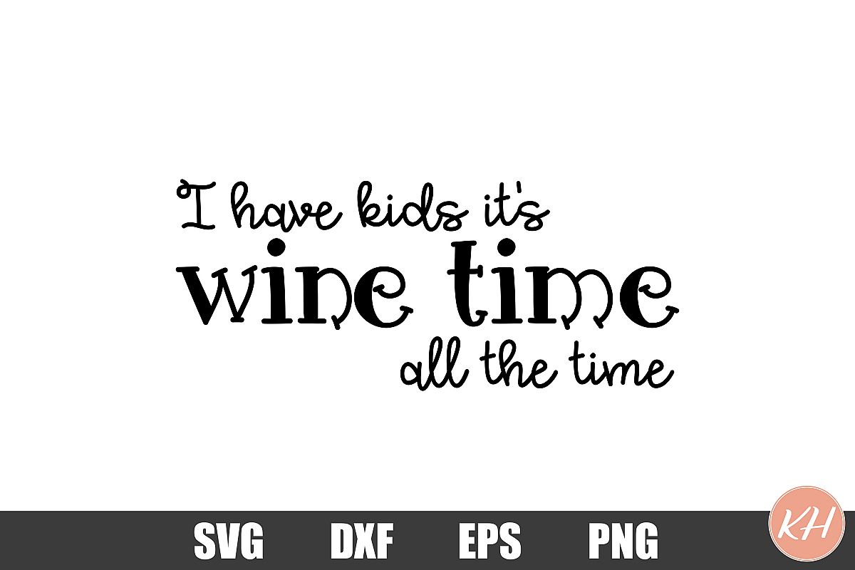 I have kids, it's wine time all the time SVG cutting file example image 1