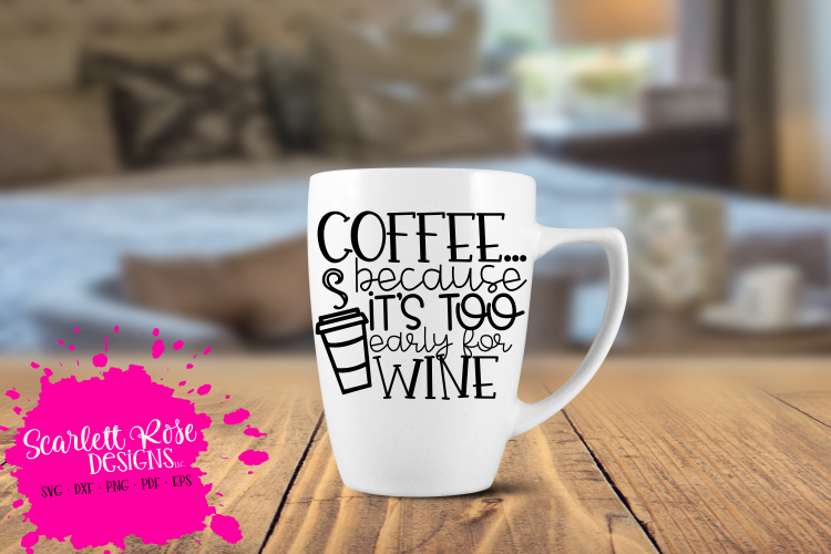 Coffee because it's too Early for Wine SVG example image 1