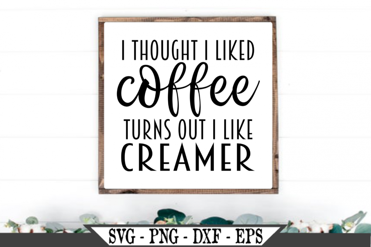Download I Thought I Liked Coffee Turns Out I Like Creamer SVG (522677) | SVGs | Design Bundles