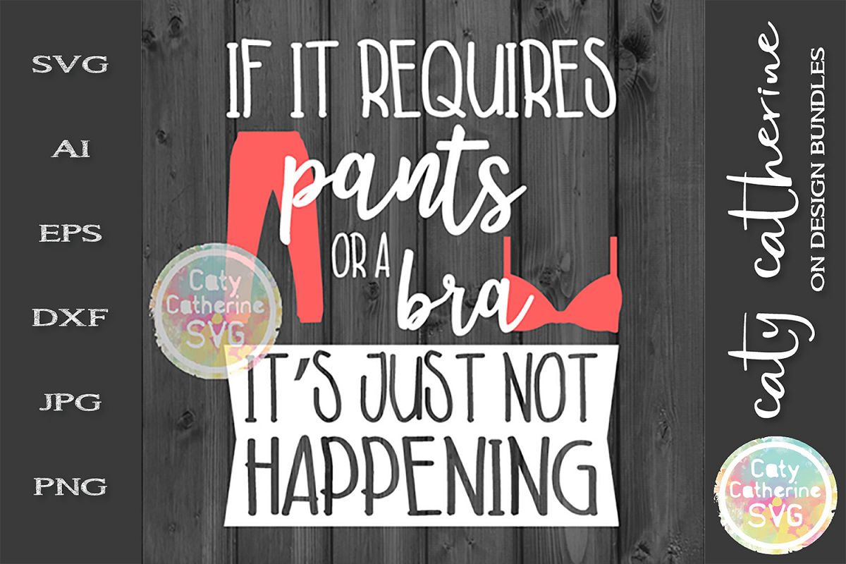 If It Requires Pants Or A Bra It's Just Not Happening SVG example image 1