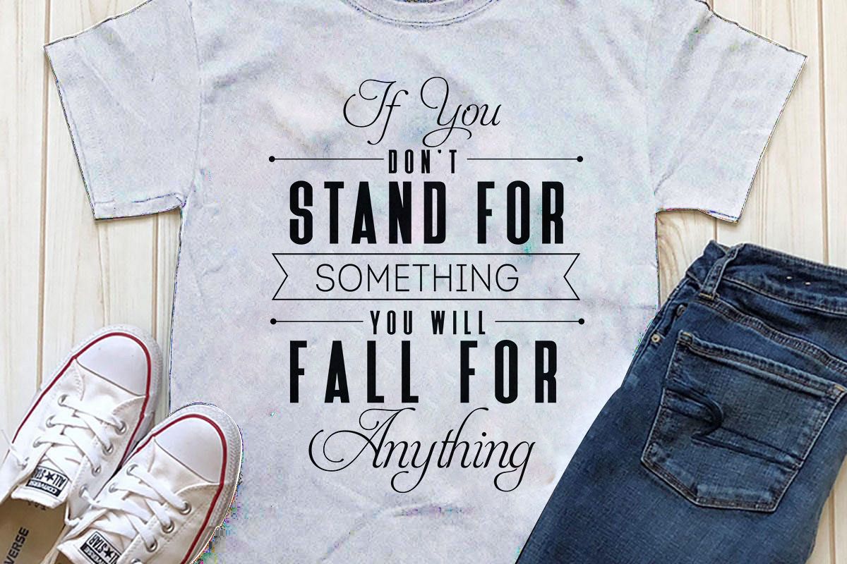 If You Don't Stand For Something You Will Fall For Anything Printable