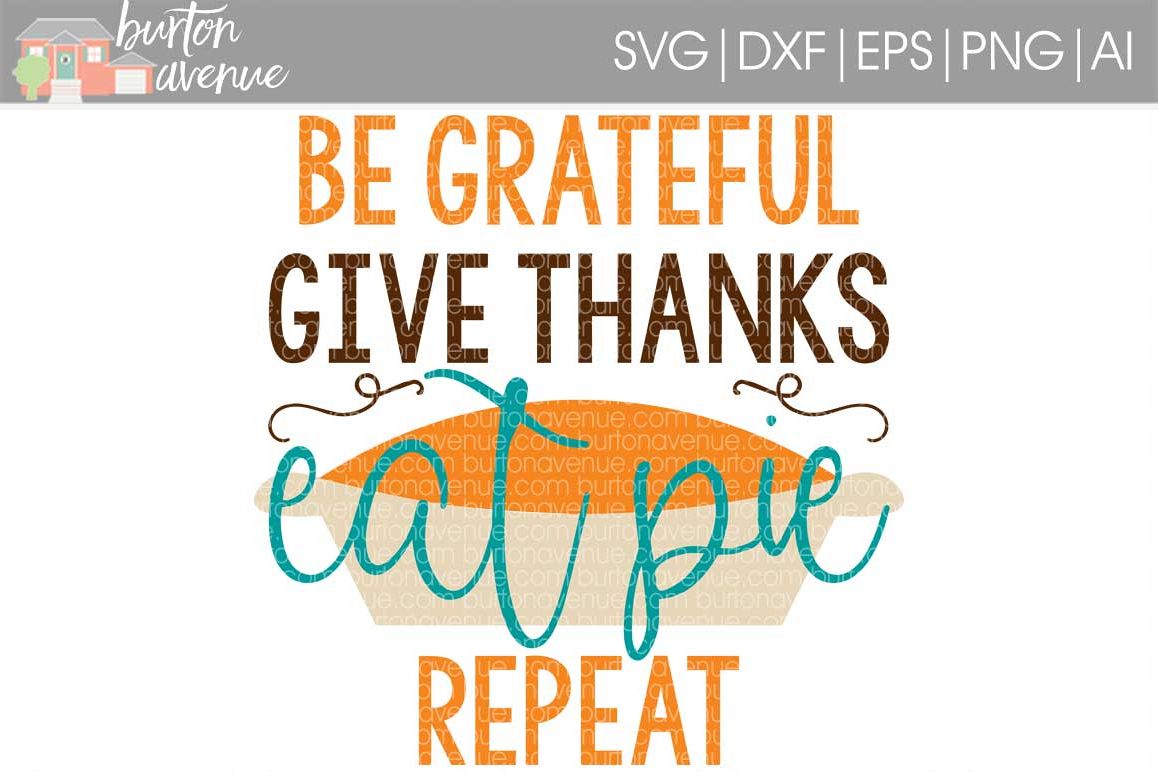 Be Grateful, Give Thanks, Eat Pie, Repeat cut File - SVG DXF EPS AI PNG example image 1