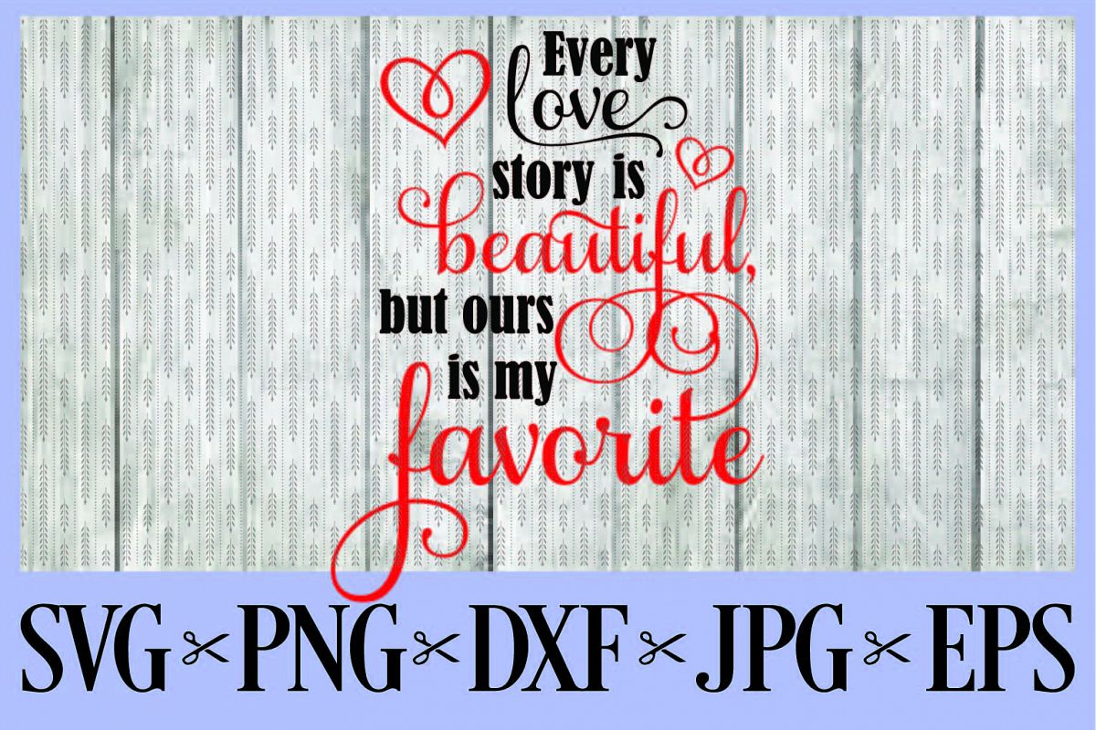 Every love story is beautiful, but ours is my favorite SVG ...