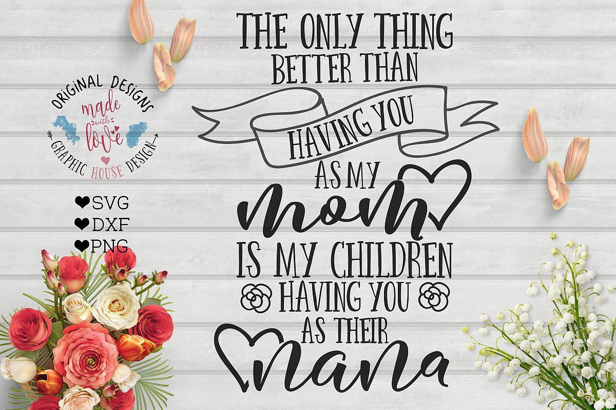 The only thing better than having you as my mom - Nana SVG