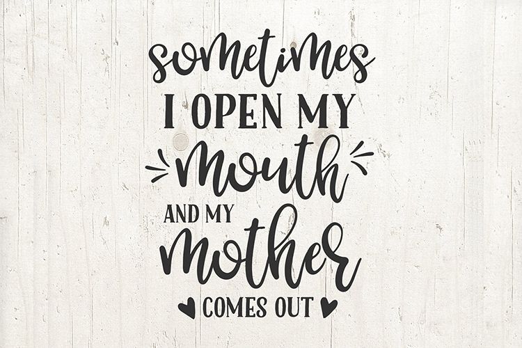 Sometimes I open my mouth and my mother mom comes out svg example image 1