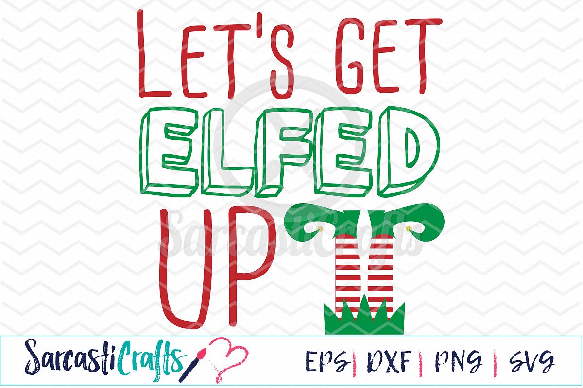 Let's Get Elfed Up - Digital Printable - Cuttable File - Digital