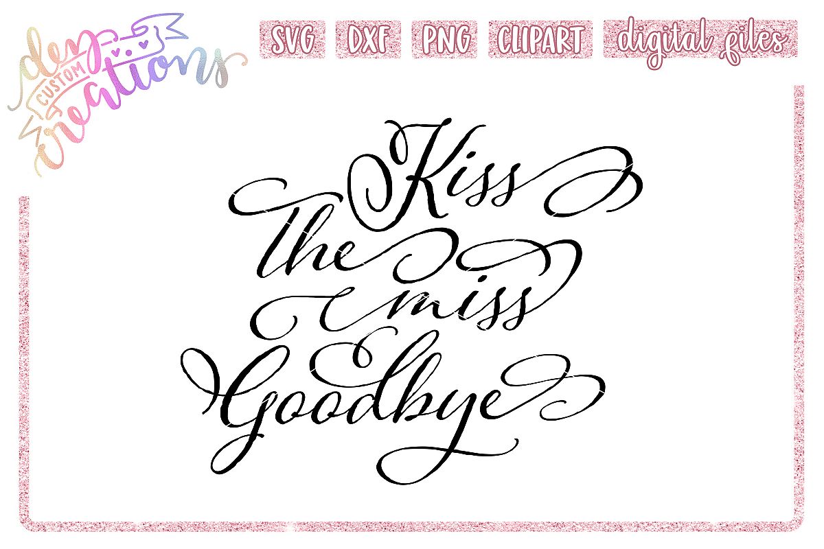 Kiss the Miss Goodbye - SVG - DXF - PNG Cut Files example image 1