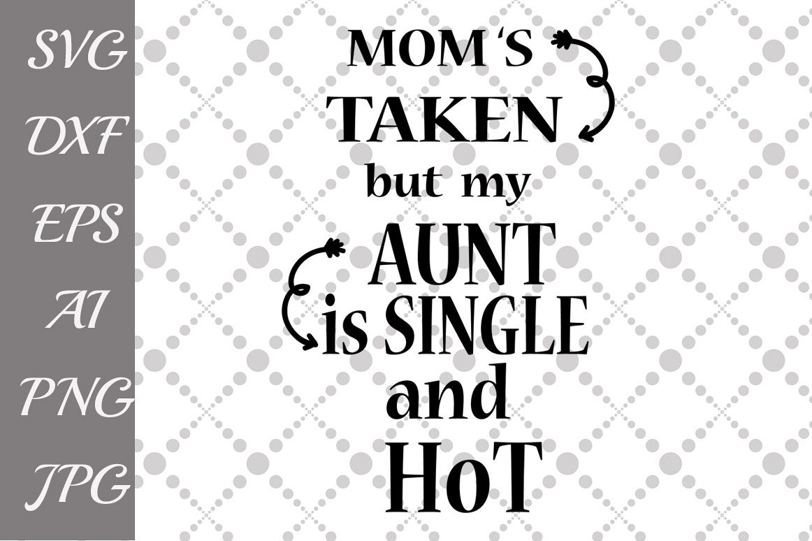 Mom's Taken But My Aunt is Single and Hot Svg example image 1