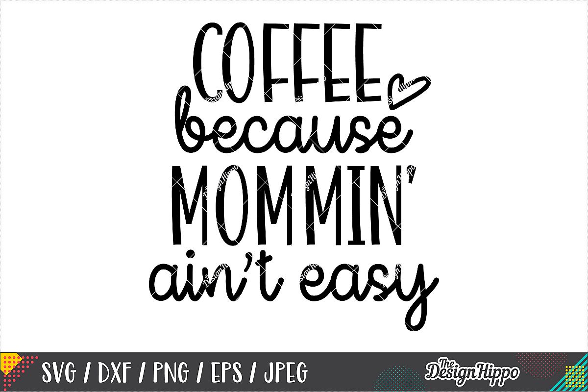 Coffee Because Mommin' Ain't Easy SVG DXF PNG EPS Cut Files
