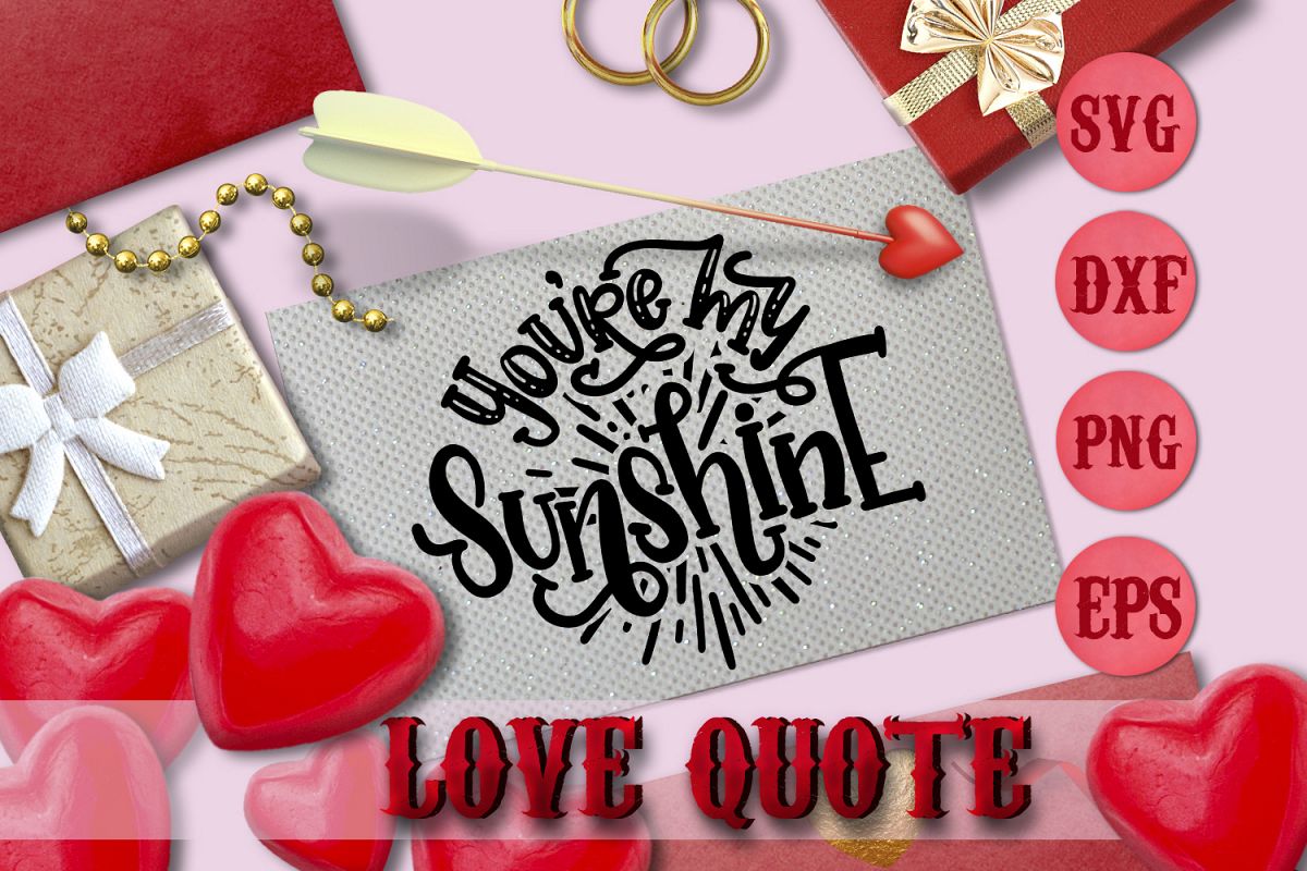 YOU'RE MY SUNSHINE quote Valentine svg Love SVG FOR T-SHIRT example image 1