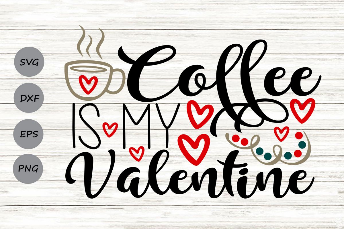 Coffee Is My Valentine Svg, Valentine's Day Svg, Coffee Svg.