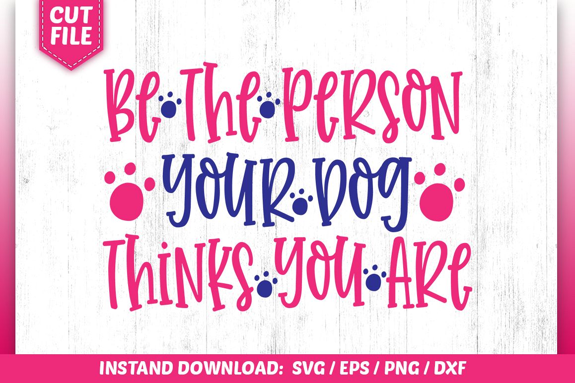 Be The Person Your Dog Thinks You Are SVG example image 1