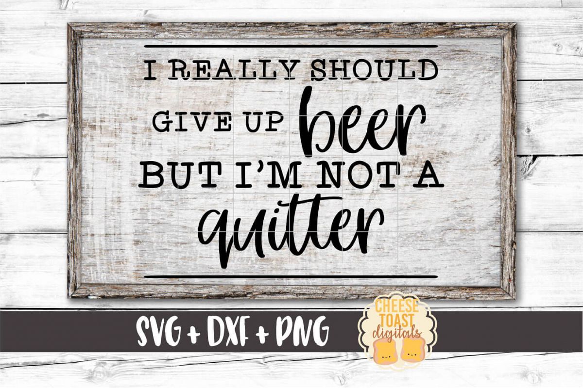 I Really Should Give Up Beer But I'm Not A Quitter SVG File example image 1