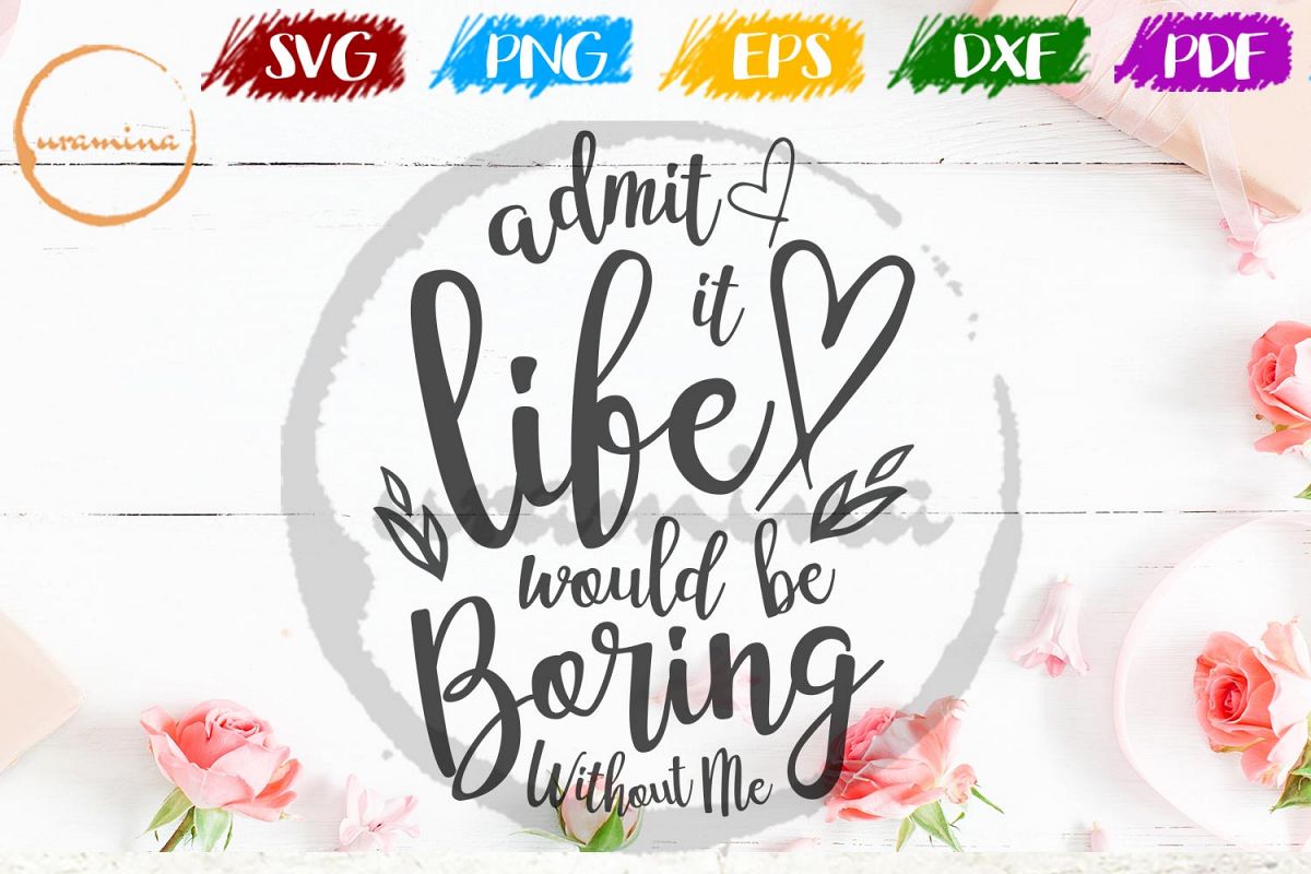 Admit It Life Would Be Boring Valentine SVG PDF PNG example image 1