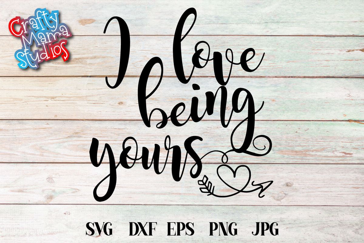 I Love Being Yours Svg Sublimation Love Svg 326782 Svgs Design Bundles