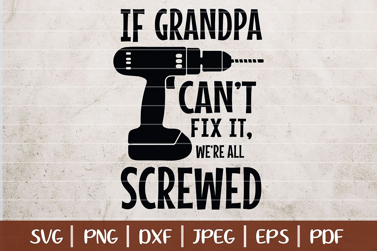 Download If Grandpa Can't Fix It, We're All Screwed SVG Cut File ...