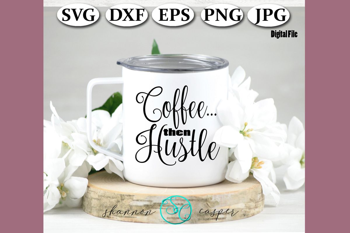 Funny Coffee Quote SVG| Coffee then Hustle|Coffee Cup Saying