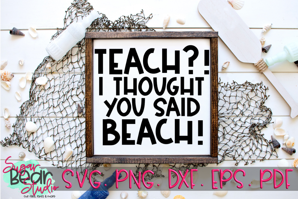 Teach?! I Thought You Said Beach! - A Teacher SVG example image 1
