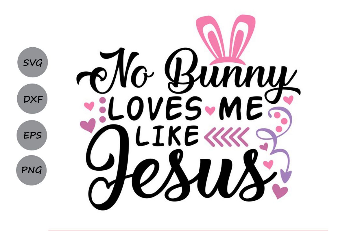 No Bunny Loves Me Like Jesus Svg, Easter Bunny Svg. (241377) | SVGs