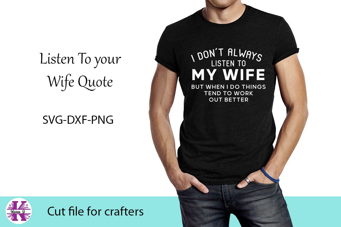 Download Funny Listen To your Wife Quote- SVG DXF PNG - For Crafters