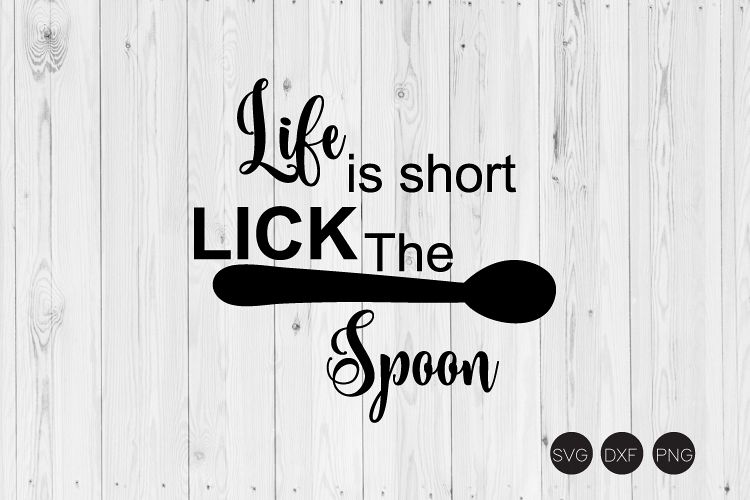 Life Is Short Lick The Spoon SVG, DXF, PNG Cut File (181775) | Cut ...