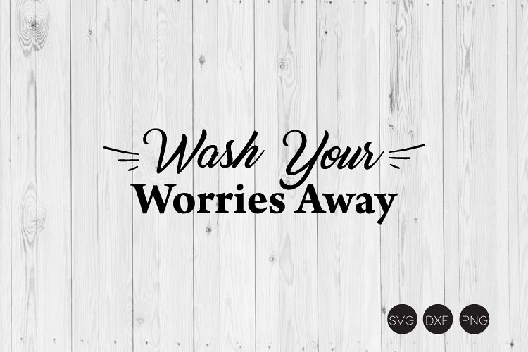 Wash Your Worries Away SVG, DXF, PNG Cut Files example image 1