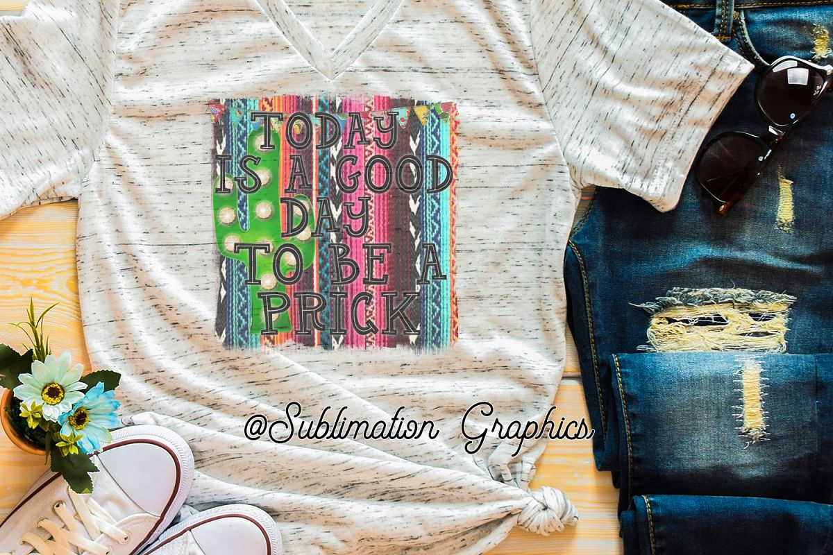 Today Is A Good Day To Be A Prick Sublimation PNG example image 1