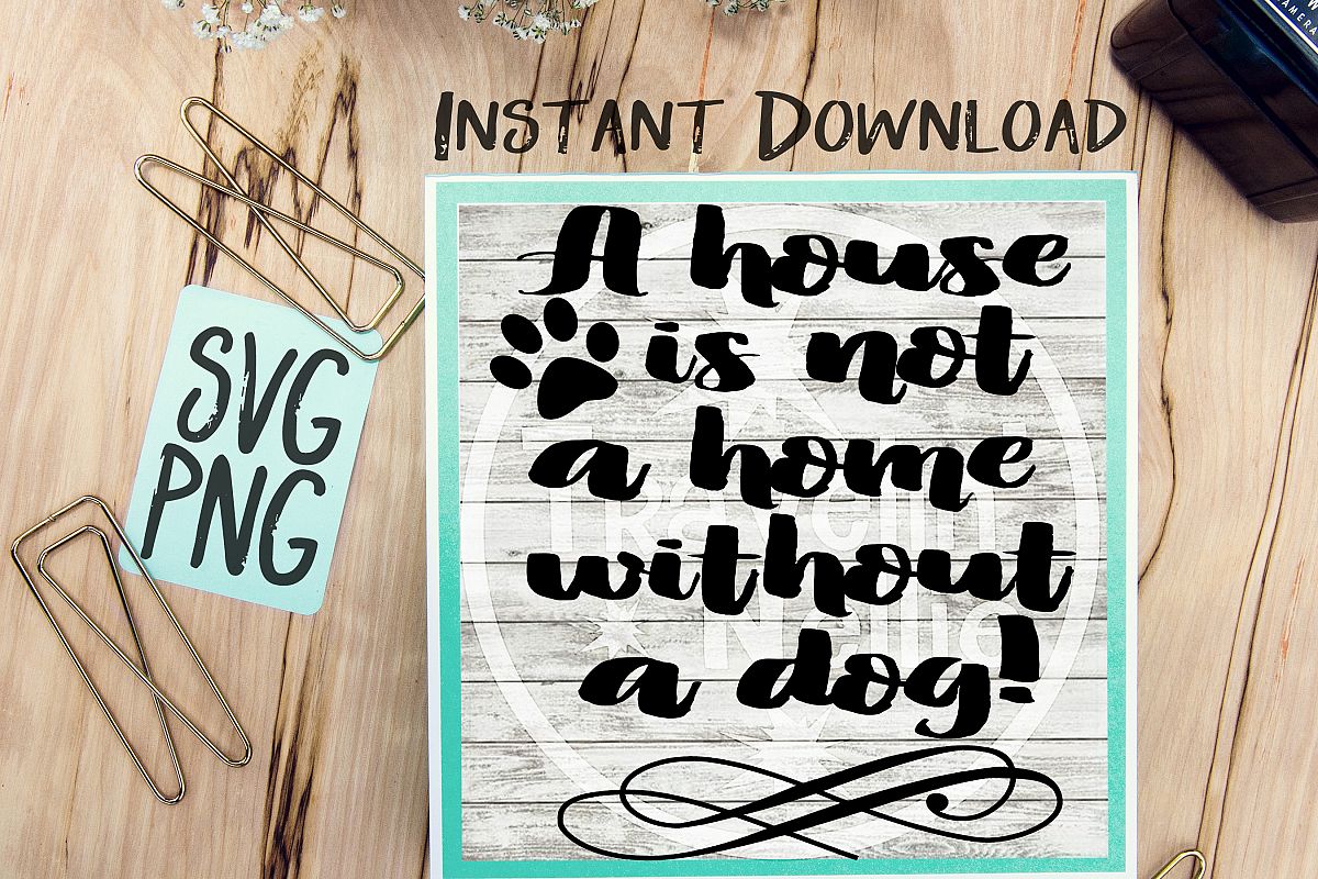 A House is not a Home Without A Dog SVG PNG Cricut Cameo Silhouette Brother Scan & Cut Crafters Cutting Files for Vinyl Cutting Sign Making example image 1
