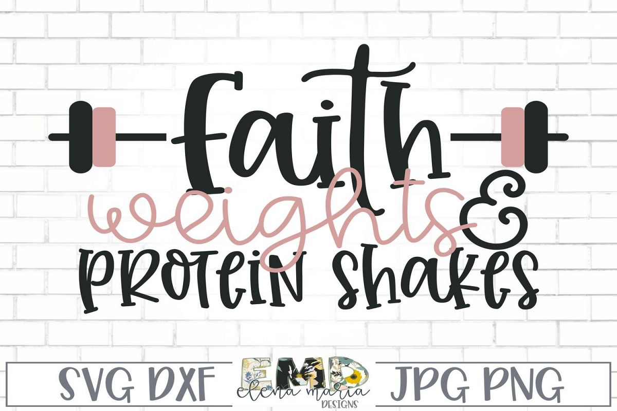 Workout Svg File Faith Weights And Protein Shakes 9373