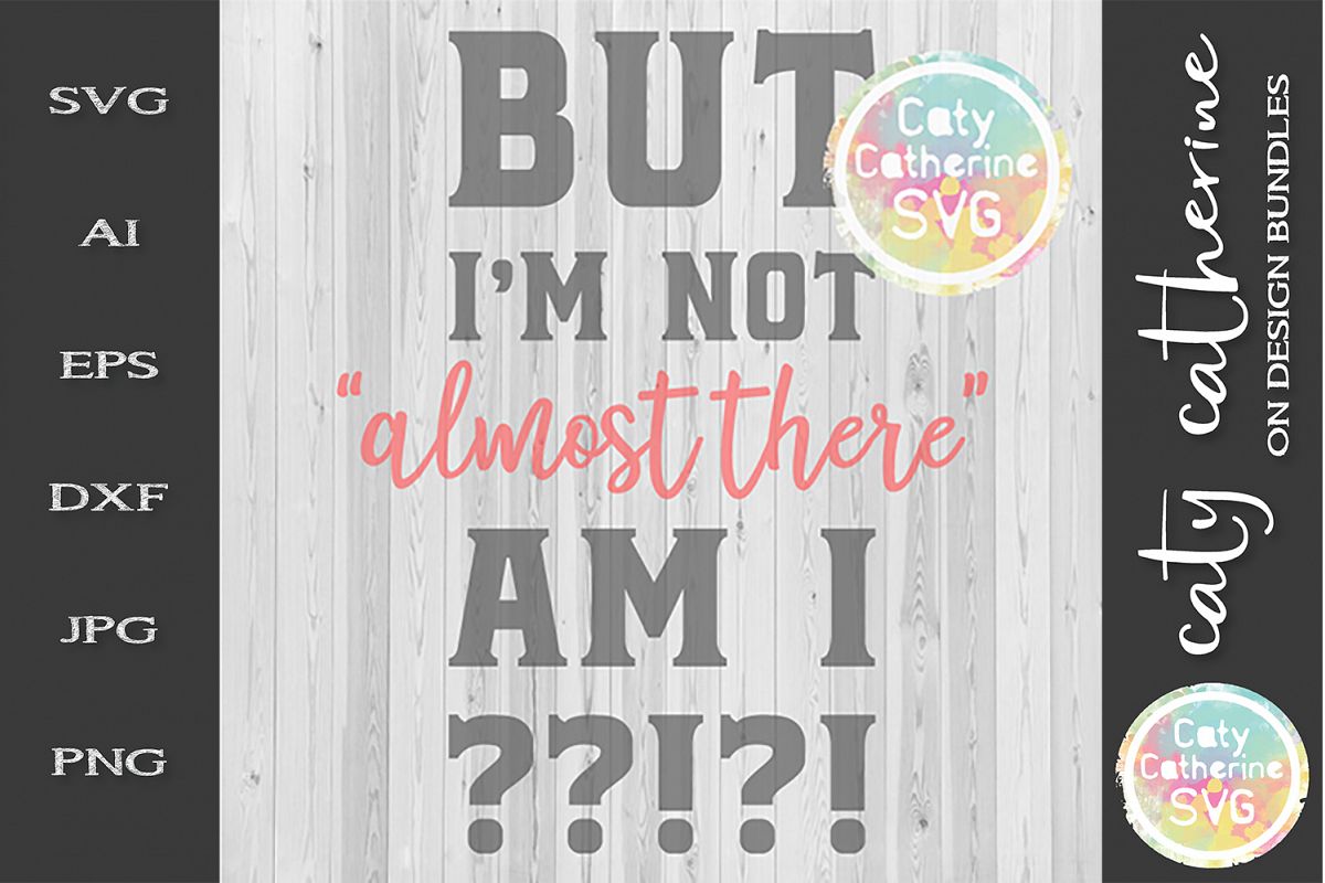 But I'm Not Almost There Am I? SVG Cut File example image 1