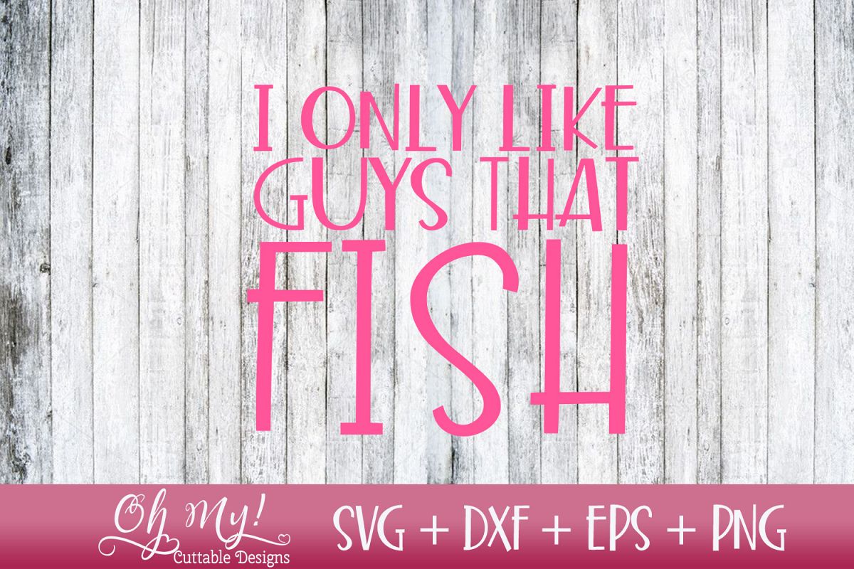 I Only Like Guys That Fish - SVG DXF EPS PNG Cutting example image 1