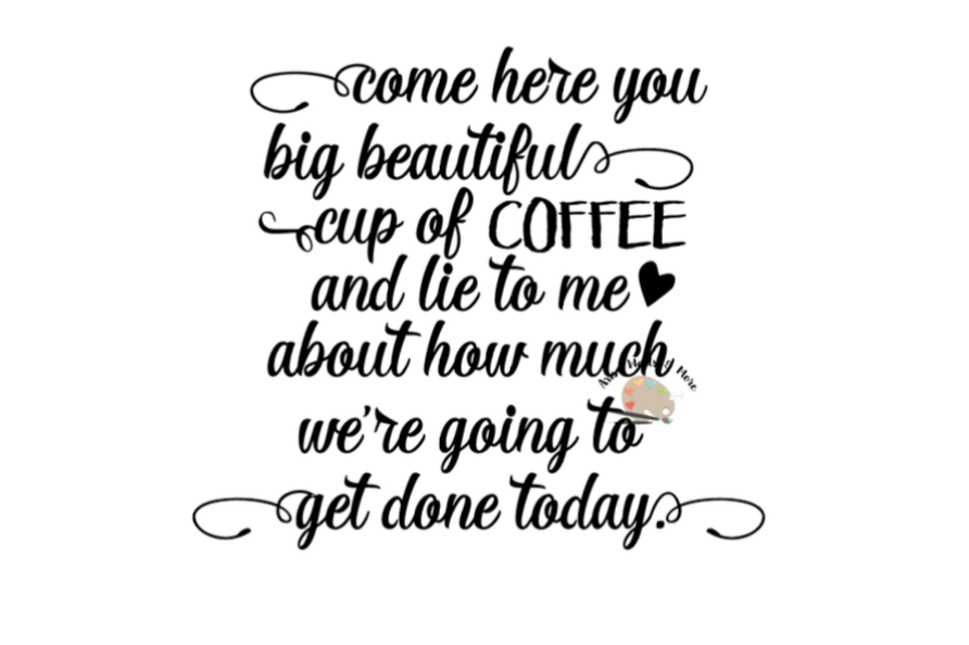 Download Come here you big beautiful cup of coffee.., SVG png jpg CUT file, great for coffee lover t ...
