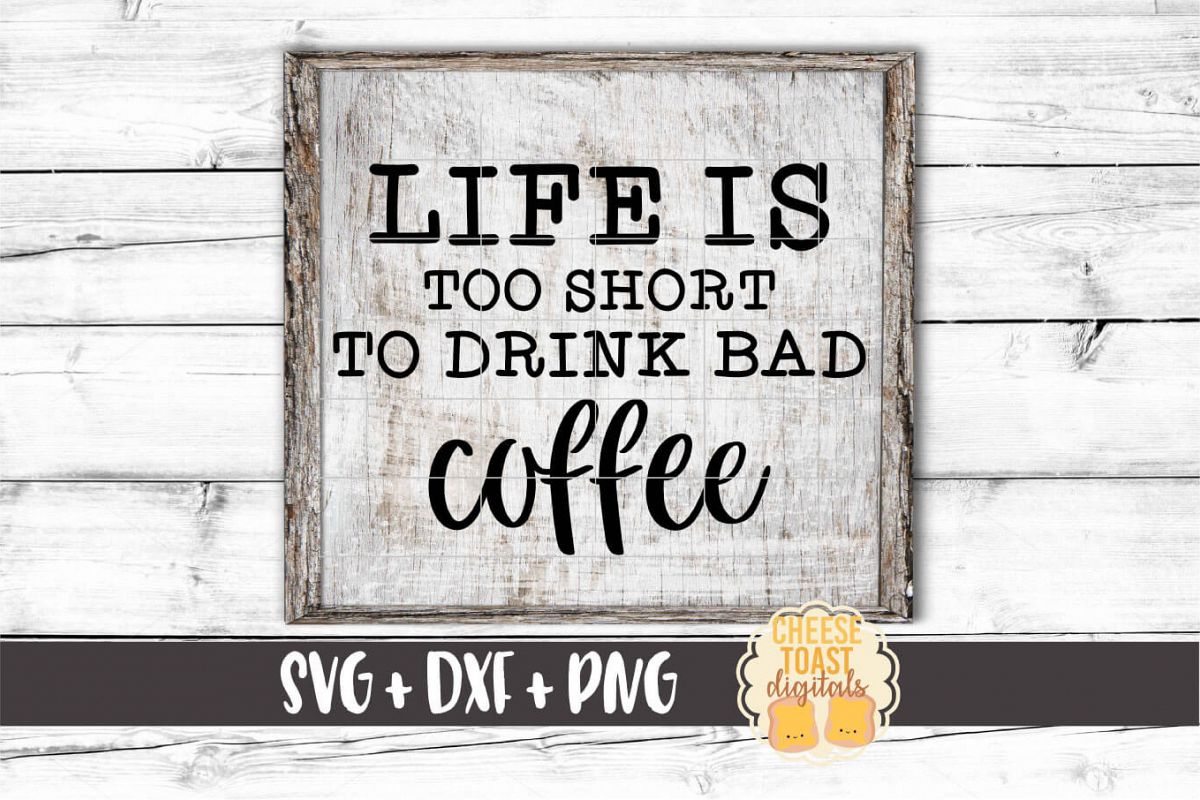 Life Is Too Short To Drink Bad Coffee - Coffee SVG PNG DX example image 1