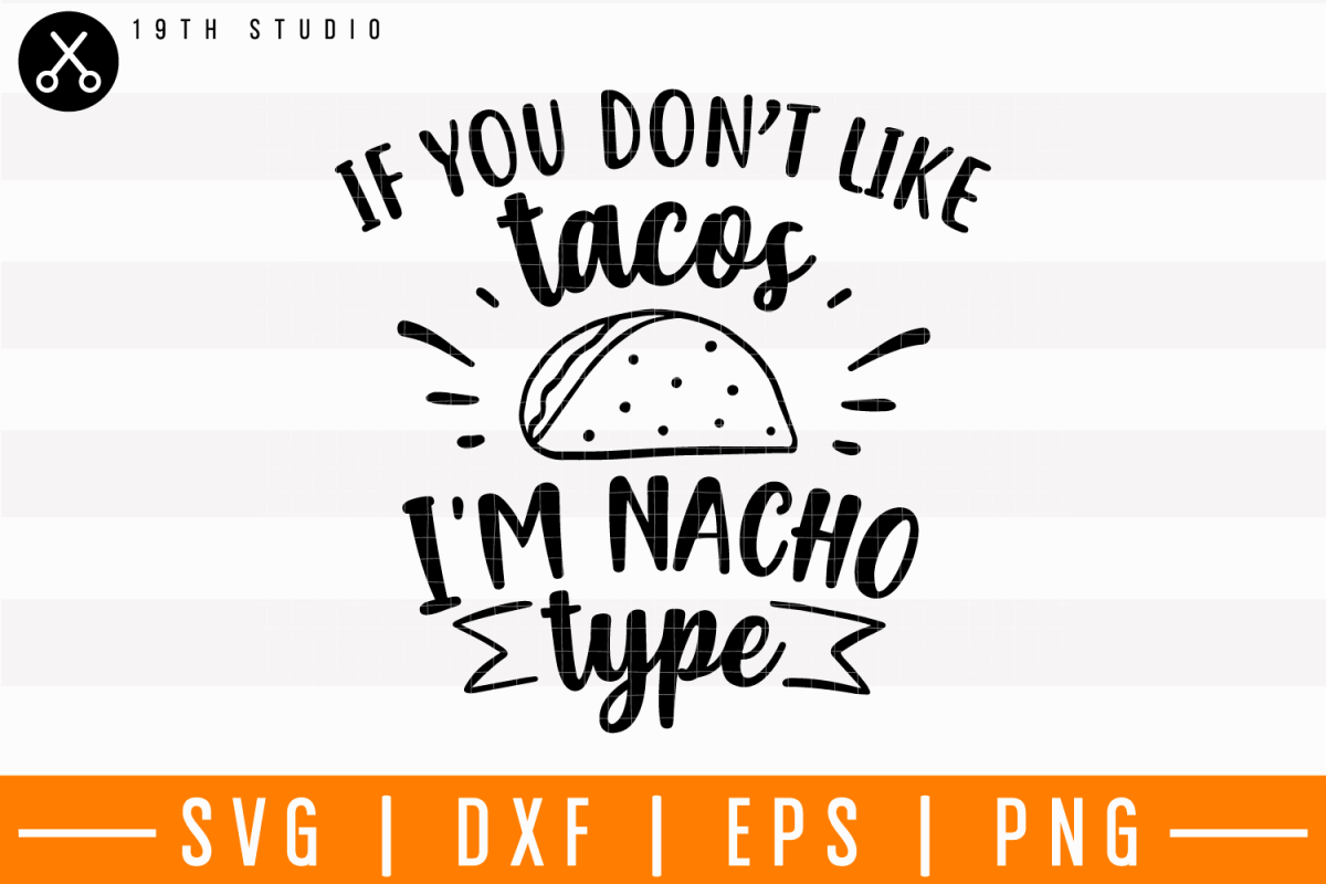 If You Dont Like Tacos Im Nacho Type Svg M4f7 182445 Svgs