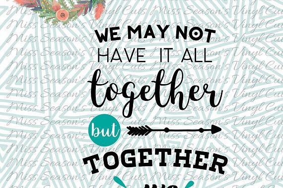 We May Not Have it All Together but Together We Have it All example image 1