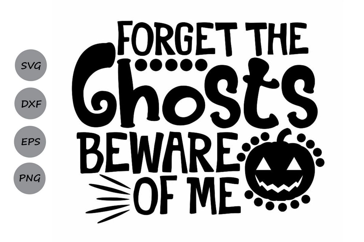 Download Forget The Ghosts Beware Of Me Svg, Halloween Svg. (356847 ...