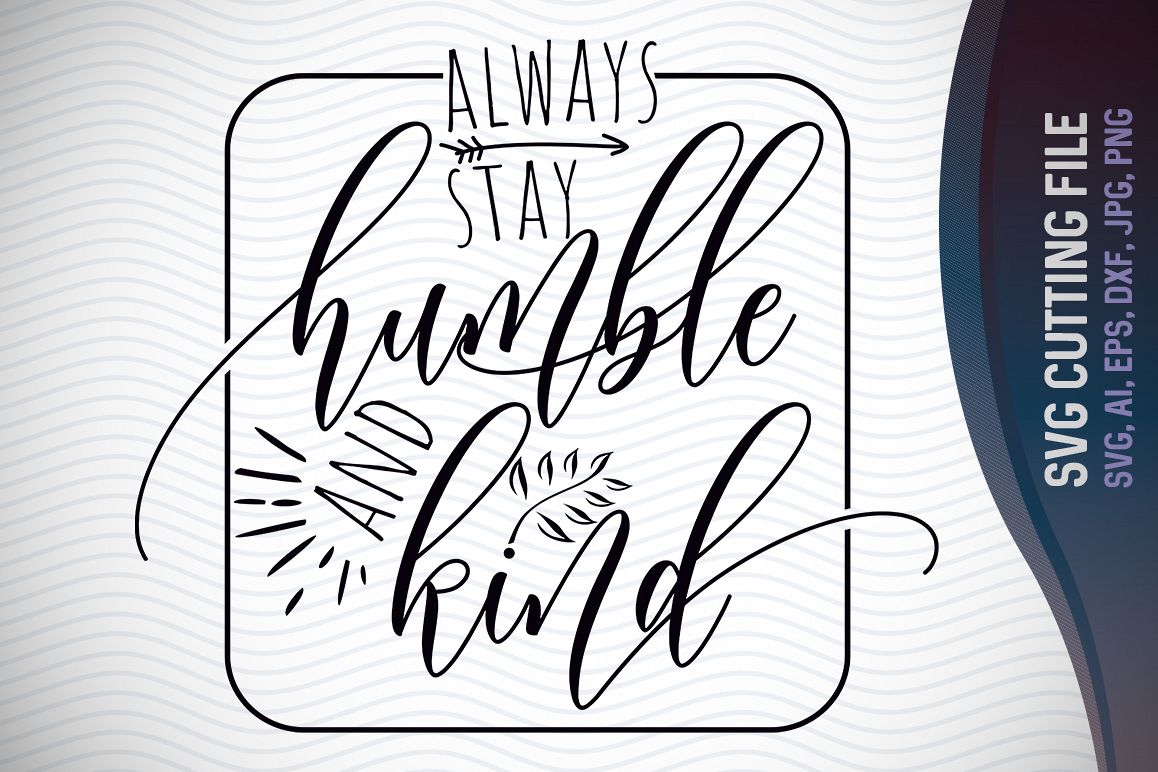 Always Stay Humble and Kind, Cut File, Inspirational Quote, Ai, Eps, Dxf, Png, Jpg example image 1