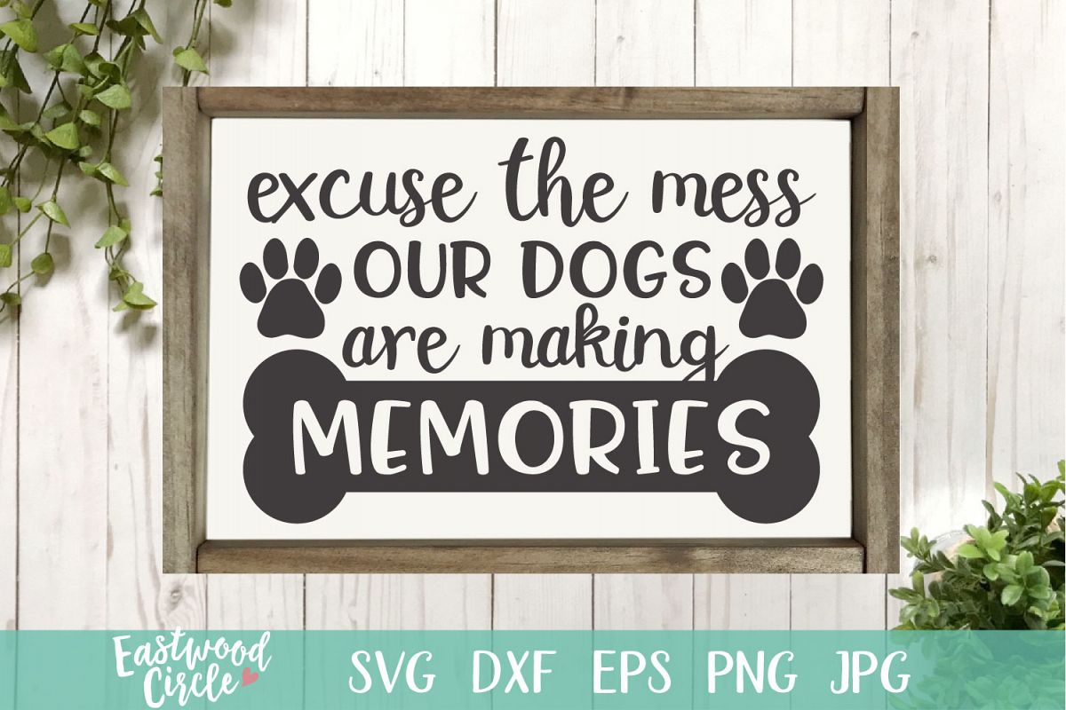 Excuse the Mess Our Dogs Are Making Memories - A Dog SVG example image 1