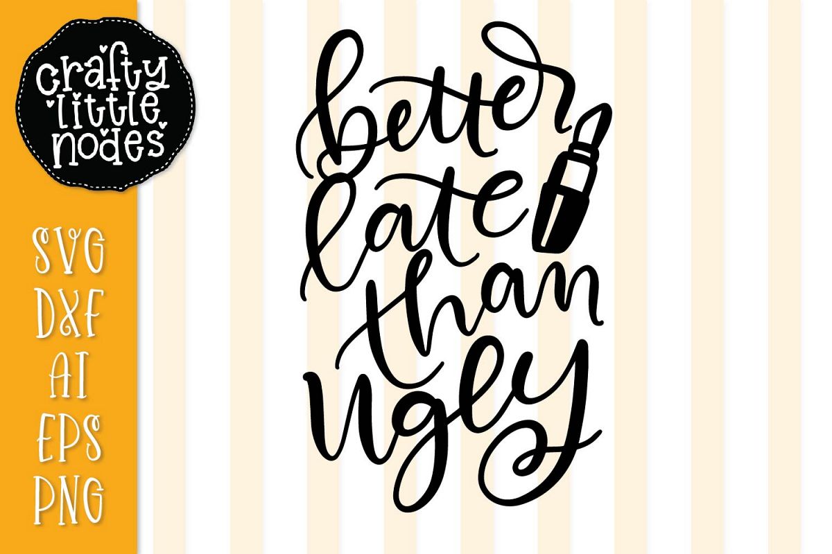 Download Better Late Than Ugly Funny Hand Lettered Design