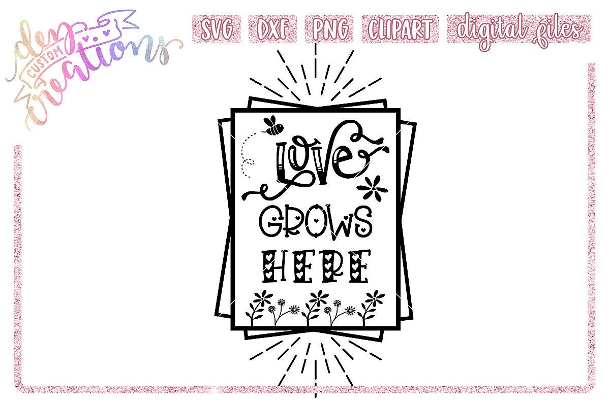 Love Grows Here - SVG DXF PNG - Crafting Cut Files