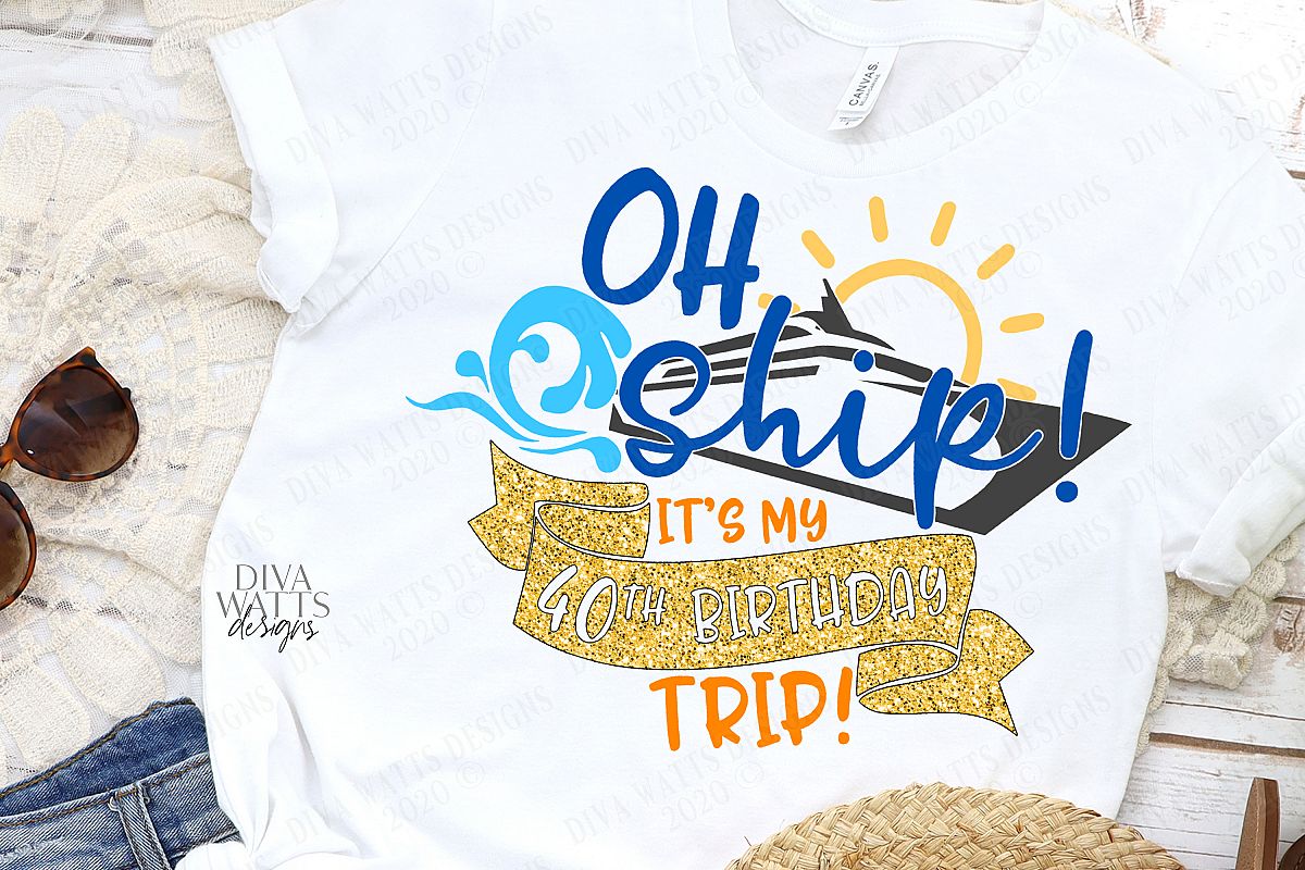 Download Oh Ship! It's a 40th Birthday Trip - Cruise Shirt SVG