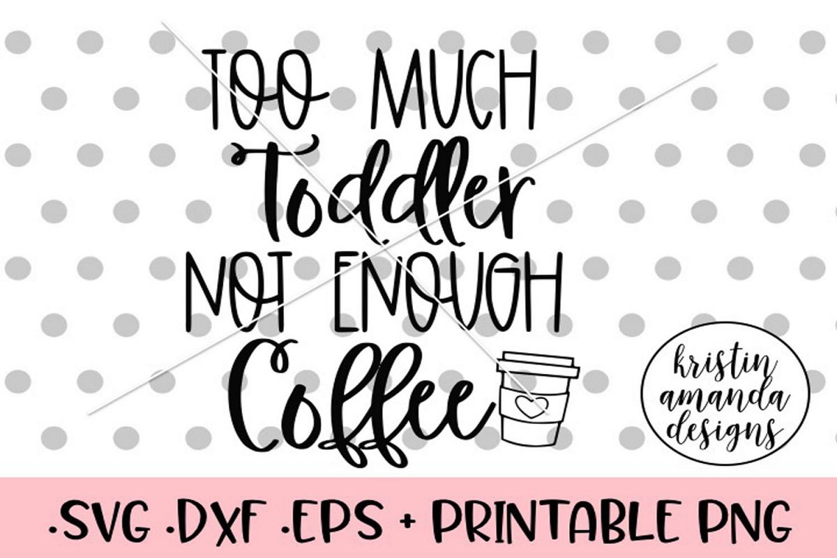 Download Too Much Toddler Not Enough Coffee Mom Life SVG (135975) | SVGs | Design Bundles