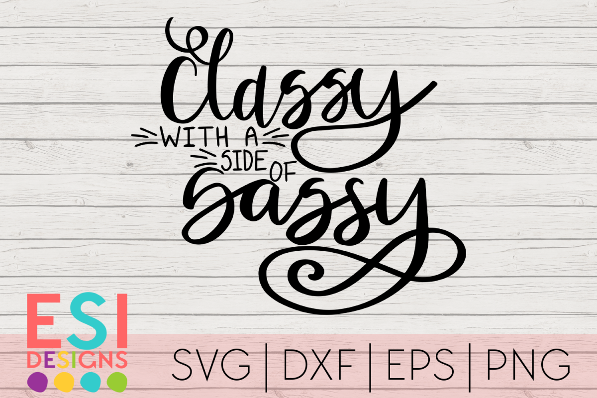Sassy With A Side Of Classy Quotes And Sayings Svg 148930 Svgs