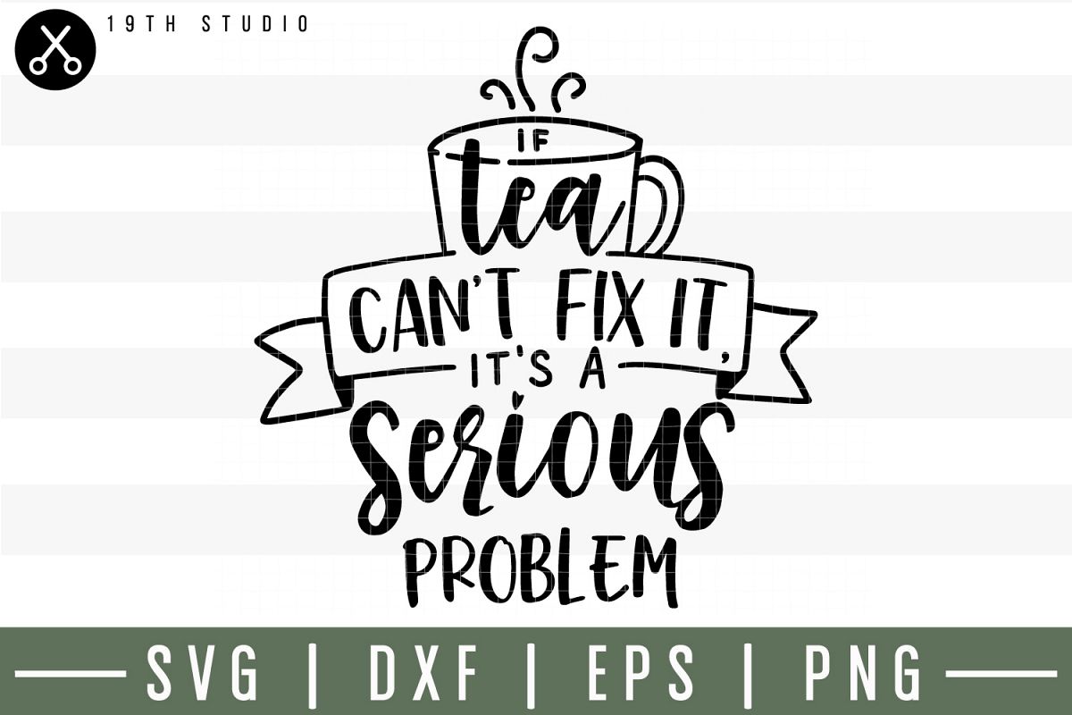 If tea can't fix it it's a serious problem SVG| Tea SVG example image 1
