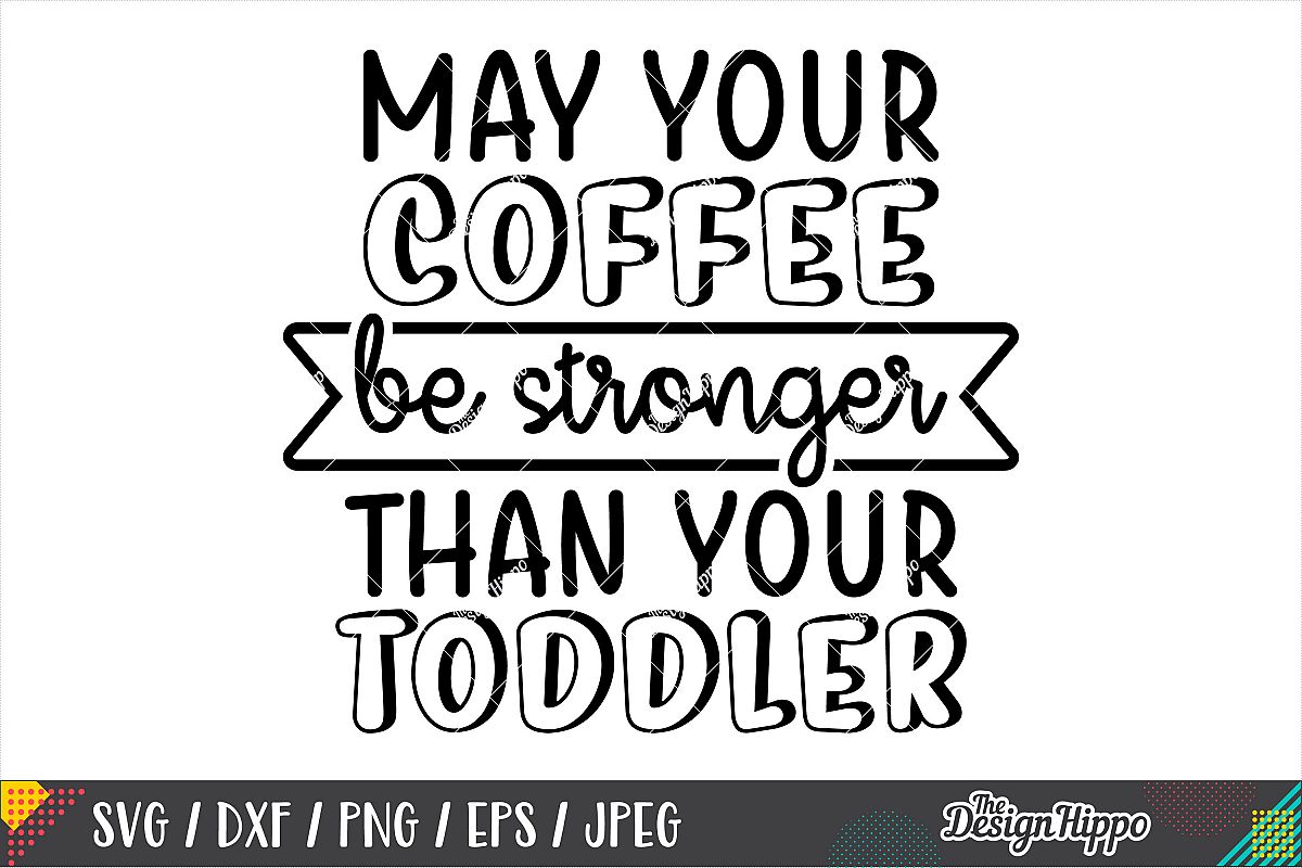 May Your Coffee Be Stronger Than Your Toddler SVG DXF PNG (275124