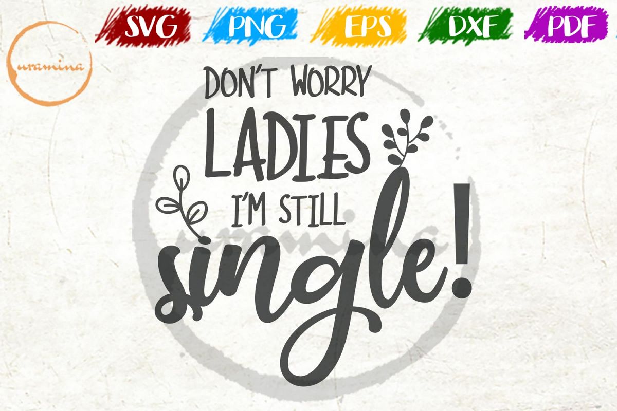 Dont Worry Ladies I'm Still Single Wedding SVG PDF PNG