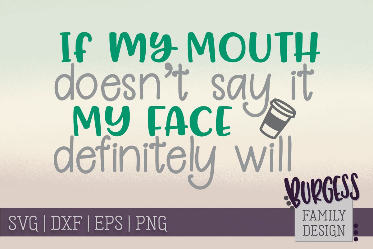 If my mouth doesn't say it my face will | SVG DXF EPS PNG example image 1