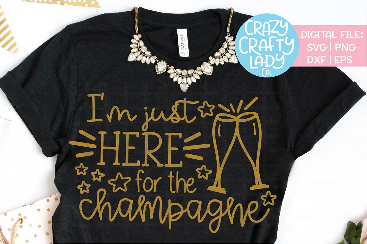I'm Just Here for the Champagne SVG DXF EPS PNG Cut File example image 1